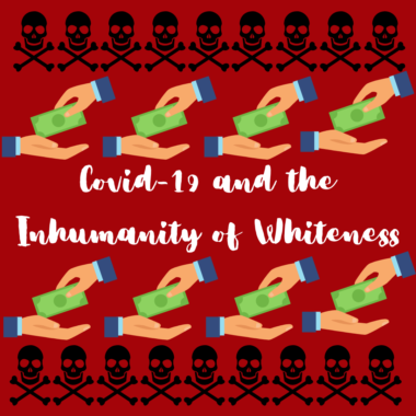 Covid-19 and the Inhumanity of Whiteness
